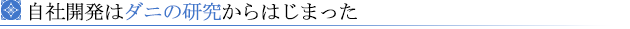 自社開発はダニの研究からはじまった