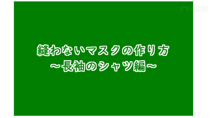 【動画】縫わないマスクの作り方～長袖のシャツ編～